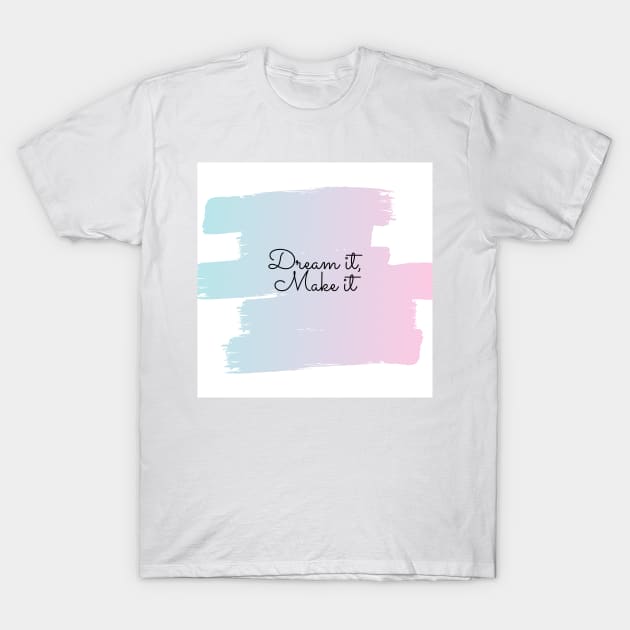 Dream it, Make it (pink-blue) T-Shirt by Laradona